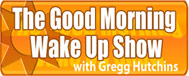 The Good Morning Wakeup Show with Gregg Hutchens
