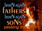 Born Again Fathers - Born Again Sons Passing The Torch  
