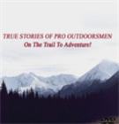 True Stories of Pro Outdoorsmen On the Trail to Adventure
