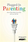 Plugged-in Parenting: How to Raise Media-Savvy Kids with Love, Not War