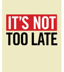 It's Not Too Late