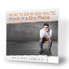 What to Do When You’re Stuck in a Dry Place