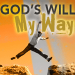 God’s Will – My Way