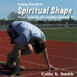 Keeping Yourself in Spiritual Shape: Seven Workouts for a Healthy Christian Life