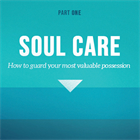 Soul Care: How to Guard Your Most Valuable Possession (Part 1)