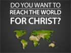Do you want to reach the world for Christ?