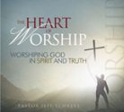 THE HEART OF WORSHIP: Worshiping God in Spirit and in Truth