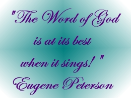 'The Word of God is at its Best when it Sings!" Eugene Peterson