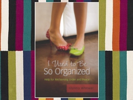 "I Used to Be So Organized: Help for Reclaiming Order and Peace"
