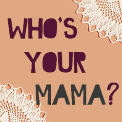 Who's Your Mama?