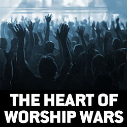 The Heart of Worship Wars