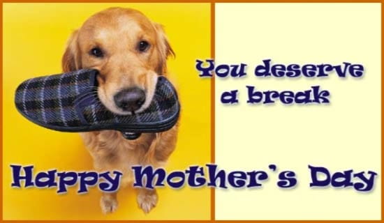 You Deserve A Break Ecard Free Mother S Day Cards Online