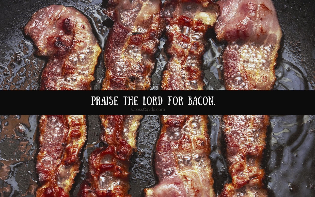Praise The Lord For Bacon Desktop Wallpaper Free Backgrounds HD Wallpapers Download Free Images Wallpaper [wallpaper981.blogspot.com]