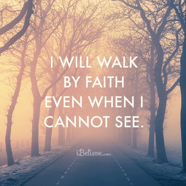 I Will Walk By Faith Even When I Cannot See - Inspirations