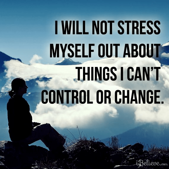 I Will Not Stress Our About Things I Can't Control or Change - Inspirations