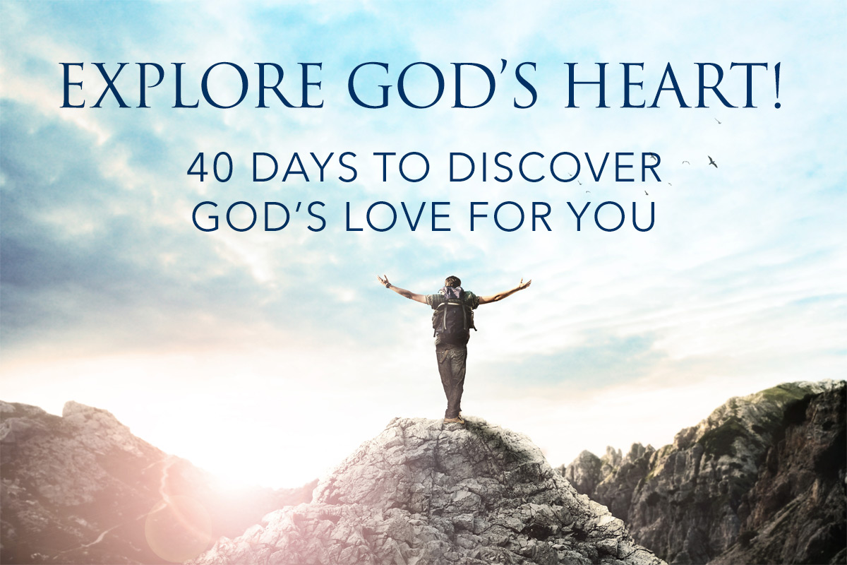 Explore God’s Heart! 40 Days to Discover God’s Love for You