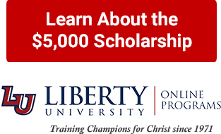 Click here to learn about the $5,000 scholarship from Liberty University - Training champions for Christ since 1971 - Now online and on campus