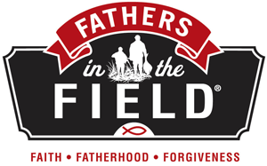 Fathers in the Field - Faith, Fatherhood, Forgiveness