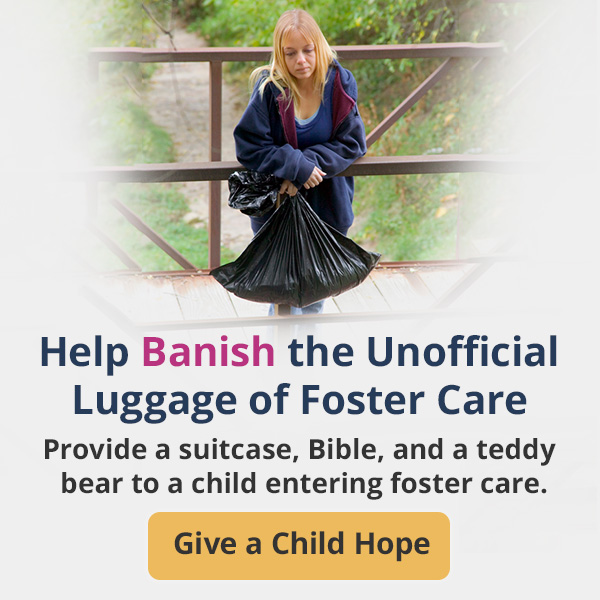 Help Banish the Unofficial Luggage of Foster Care - Provide a suitcase, Bible, and a teddy bear to a child entering foster care