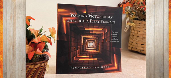 Walking Victoriously Through a Fiery Furnace - by Jennifer Lynn Heck