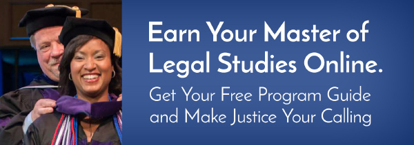 Earn Your Master of Legal Studies Online. Get Your Free Program Guide and Make Justice Your Calling