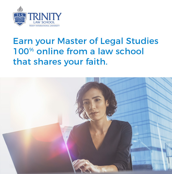 Earn your Master of Legal Studies 100% online from Trinity, a law school that shares your faith.